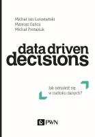 DATA DRIVEN DECISIONS JAK ODNALEŹĆ SIĘ W NATŁOKU ŹRÓDEŁ DANYCH. Autor: Lutostański Michał Jan, MATEUSZ GALICA, Protasiuk Michał. SmakLiter.pl Okładka książki DATA DRIVEN DECISIONS JAK ODNALEŹĆ SIĘ W NATŁOKU ŹRÓDEŁ DANYCH