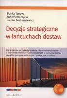 Decyzje strategiczne w łańcuchach dostaw. Autor: Tundys Blanka, Rzerzycki Andrzej, Drobiazgiewicz Joanna. SmakLiter.pl Okładka książki Decyzje strategiczne w łańcuchach dostaw