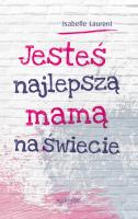 Okładka książki JESTEŚ NAJLEPSZĄ MAMĄ NA ŚWIECIE