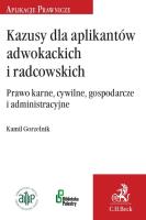 Kazusy dla aplikantów radcowskich i adwokackich Prawo karne, cywilne, gospodarcze i administracyjne. Autor: Gorzelnik Kamil. SmakLiter.pl Okładka książki Kazusy dla aplikantów radcowskich i adwokackich Prawo karne, cywilne, gospodarcze i administracyjne