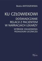 Ku człowiekowi. Doświadczanie relacji z pacjentem w narracjach lekarzy. Autor: Beata Antoszewska. SmakLiter.pl Okładka książki Ku człowiekowi. Doświadczanie relacji z pacjentem w narracjach lekarzy