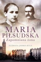 Maria Piłsudska. Zapomniana żona DL. Autor: Jodko-Kula Elżbieta. SmakLiter.pl Okładka książki Maria Piłsudska. Zapomniana żona DL