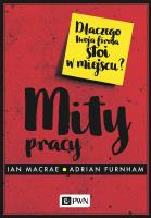 MITY PRACY DLACZEGO TWOJA FIRMA STOI W MIEJSCU. Autor: IAN MACRAE, Furnham Adrian. SmakLiter.pl Okładka książki MITY PRACY DLACZEGO TWOJA FIRMA STOI W MIEJSCU