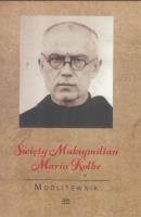 Modlitewnik. Święty Maksymilian Maria Kolbe. Autor:   Praca zbiorowa. SmakLiter.pl Okładka książki Modlitewnik. Święty Maksymilian Maria Kolbe