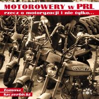 MOTOROWERY W PRL RZECZ O MOTORYZACJI I  NIE TYLKO. Autor: Tomasz Szczerbickil. SmakLiter.pl Okładka książki MOTOROWERY W PRL RZECZ O MOTORYZACJI I  NIE TYLKO