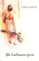 Na huśtawce życia. Autor: Elżbieta Szymborska. SmakLiter.pl Okładka książki Na huśtawce życia