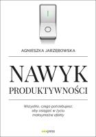 Nawyk produktywności. Wszystko, czego potrzebuje. Autor: Agnieszka Jarzębowska. SmakLiter.pl Okładka książki Nawyk produktywności. Wszystko, czego potrzebuje