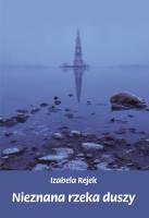 Nieznana rzeka duszy. Autor: Rejek Izabela. SmakLiter.pl Okładka książki Nieznana rzeka duszy
