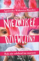 NIEZWYKŁE DZIEWCZYNY RAK NIE ODEBRAŁ IM MARZEŃ. Autor: AGNIESZKA WITKOWICZ-MATOLICZ. SmakLiter.pl Okładka książki NIEZWYKŁE DZIEWCZYNY RAK NIE ODEBRAŁ IM MARZEŃ