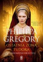 Ostatnia żona Tudora. Autor: Gregory Philippa. SmakLiter.pl Okładka książki Ostatnia żona Tudora