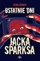 OSTATNIE DNI JACKA SPARKSA. Autor: JASON ARNOPP. SmakLiter.pl Okładka książki OSTATNIE DNI JACKA SPARKSA