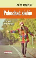 Pokochać siebie i zacząć żyć inaczej. Autor: Anna Dodziuk. SmakLiter.pl Okładka książki Pokochać siebie i zacząć żyć inaczej