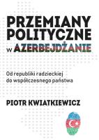 Przemiany polityczne w Azerbejdżanie. Autor: Kwiatkiewicz Piotr. SmakLiter.pl Okładka książki Przemiany polityczne w Azerbejdżanie