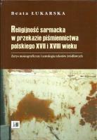 Religijność sarmacka w przekazie pismiennictwa polskiego XVII i XVIII wieku. Autor: Łukarska Beata. SmakLiter.pl Okładka książki Religijność sarmacka w przekazie pismiennictwa polskiego XVII i XVIII wieku