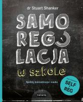 SAMOREGULACJA W SZKOLE SPOKÓJ KONCENTRACJA NAUKA. Autor: Stuart Shanker. SmakLiter.pl Okładka książki SAMOREGULACJA W SZKOLE SPOKÓJ KONCENTRACJA NAUKA