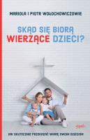 SKĄD SIĘ BIORĄ WIERZĄCE DZIECI. Autor: Mariola Wołochowicz, Mariola i Piotr Wołochowiczowie. SmakLiter.pl Okładka książki SKĄD SIĘ BIORĄ WIERZĄCE DZIECI