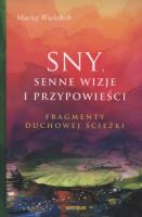 SNY SENNE WIZJE I PRZYPOWIEŚCI FRAGMENTY DUCHOWEJ ŚCIEŻKI. Autor: Wielobób Maciej. SmakLiter.pl Okładka książki SNY SENNE WIZJE I PRZYPOWIEŚCI FRAGMENTY DUCHOWEJ ŚCIEŻKI