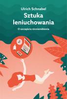 SZTUKA LENIUCHOWANIA O SZCZĘŚCIU NICNIEROBIENIA WYD. 2. Autor: Schnabel Urlich. SmakLiter.pl Okładka książki SZTUKA LENIUCHOWANIA O SZCZĘŚCIU NICNIEROBIENIA WYD. 2