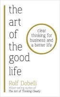 The Art of the Good Life. Autor: Dobelli Rolf. SmakLiter.pl Okładka książki The Art of the Good Life