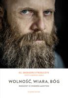 Wolność, wiara, Bóg. Autor: Strzelczyk Grzegorz, Kuberska-Bębas Aneta. SmakLiter.pl Okładka książki Wolność, wiara, Bóg