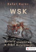 WSK czyli historia szaleństwa w dobie motoryzacji. Autor: Harer Rafał. SmakLiter.pl Okładka książki WSK czyli historia szaleństwa w dobie motoryzacji