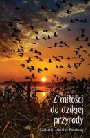 Z miłości do dzikiej przyrody. Autor: Pawłowski Krzysztof Jarosław. SmakLiter.pl Okładka książki Z miłości do dzikiej przyrody
