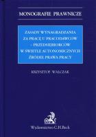 Okładka książki Zasady wynagradzania za pracę u pracodawców-przedsiębiorców w świetle autonomicznych źródeł prawa pracy