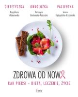 Zdrowa od nowa. Rak piersi-dieta, leczenie, życie. Autor: Magdalena Makarowska, Xiężopolska-Krzyżańska, Borkowska-Mękarska Katarzyna. SmakLiter.pl Okładka książki Zdrowa od nowa. Rak piersi-dieta, leczenie, życie