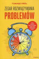 ZEGAR ROZWIĄZYWANIA PROBLEMÓW. Autor: Tomasz Kasperek Rafał Krawczyk  Tomasz Król Tomasz Krywan Sławomir Liżewski Bogdan Majkowski Anna Witek. SmakLiter.pl Okładka książki ZEGAR ROZWIĄZYWANIA PROBLEMÓW