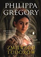 ZMIERZCH TUDORÓW DZIEWIĘCIODNIOWA KRÓLOWA I JEJ SIOSTRY. Autor: Gregory Philippa. SmakLiter.pl Okładka książki ZMIERZCH TUDORÓW DZIEWIĘCIODNIOWA KRÓLOWA I JEJ SIOSTRY