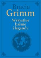 Bracia Grimm. Wszystkie baśnie i legendy. Autor: Grimm Wilhelm Karl, Grimm Jacob Ludwig Karl. SmakLiter.pl Okładka książki Bracia Grimm. Wszystkie baśnie i legendy