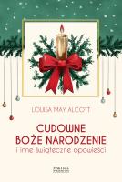 Cudowne Boże Narodzenie i inne świąteczne opowieści. Autor: Alcott Louisa May. SmakLiter.pl Okładka książki Cudowne Boże Narodzenie i inne świąteczne opowieści