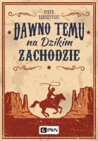 Dawno temu na Dzikim Zachodzie. Autor: Piotr Korczyński. SmakLiter.pl Okładka książki Dawno temu na Dzikim Zachodzie
