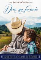 DOM NA FARMIE RANCZO STAFFORDÓW. Autor: RUTH LOGAN HERNE. SmakLiter.pl Okładka książki DOM NA FARMIE RANCZO STAFFORDÓW