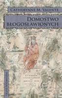 Domostwo błogosławionych. Autor: Valente Catherynne M.. SmakLiter.pl Okładka książki Domostwo błogosławionych
