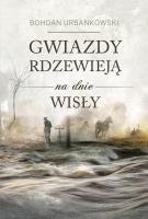 Gwiazdy rdzewieją na dnie Wisły. Autor: Urbankowski Bohdan. SmakLiter.pl Okładka książki Gwiazdy rdzewieją na dnie Wisły