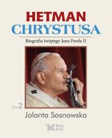 HETMAN CHRYSTUSA BIOGRAFIA ŚWIĘTEGO JANA PAWŁA II TOM 2. Autor: Sosnowska Jolanta. SmakLiter.pl Okładka książki HETMAN CHRYSTUSA BIOGRAFIA ŚWIĘTEGO JANA PAWŁA II TOM 2