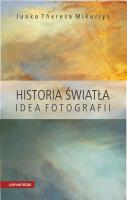 Historia światła. Idea fotografii. Autor: Junko Theresa Mikuriya. SmakLiter.pl Okładka książki Historia światła. Idea fotografii