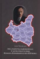Idea państwa narodowego w myśli politycznej Romana Rybarskiego od 1939 roku. Autor: Waskan Jan. SmakLiter.pl Okładka książki Idea państwa narodowego w myśli politycznej Romana Rybarskiego od 1939 roku