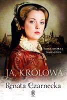 Ja, królowa. Bona Sforza d'Aragona. Autor: Czarnecka Renata. SmakLiter.pl Okładka książki Ja, królowa. Bona Sforza d'Aragona