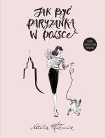 JAK BYĆ PARYŻANKĄ W POLSCE. Autor: Natalia Hołownia. SmakLiter.pl Okładka książki JAK BYĆ PARYŻANKĄ W POLSCE