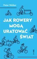Jak rowery mogą uratować świat. Autor: Walker Peter. SmakLiter.pl Okładka książki Jak rowery mogą uratować świat
