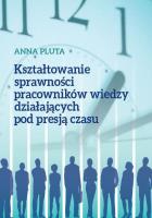 Kształtowanie sprawności pracowników wiedzy działających pod presją czasu. Autor: Anna Pluta. SmakLiter.pl Okładka książki Kształtowanie sprawności pracowników wiedzy działających pod presją czasu