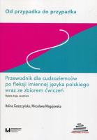 Od przypadka do przypadka Przewodnik dla cudzoziemców po fleksji imiennej języka polskiego wraz ze zbiorem ćwiczeń. Autor: Goszczyńska Halina, Magajewska Mirosława. SmakLiter.pl Okładka książki Od przypadka do przypadka Przewodnik dla cudzoziemców po fleksji imiennej języka polskiego wraz ze zbiorem ćwiczeń
