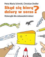 Skąd się biorą dziury w serze? w.2018. Autor: Dreller Christian, Schmitt Petra Maria. SmakLiter.pl Okładka książki Skąd się biorą dziury w serze? w.2018