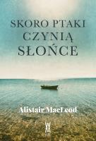 Skoro ptaki czynią słońce. Autor: MacLeod Alistair. SmakLiter.pl Okładka książki Skoro ptaki czynią słońce