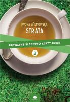 STRATA PRYWATNE ŚLEDZTWO AGATY BROK TOM 3. Autor: Wilmowska Iwona. SmakLiter.pl Okładka książki STRATA PRYWATNE ŚLEDZTWO AGATY BROK TOM 3