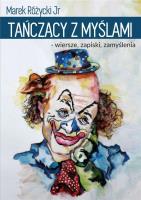 Tańczący z myślami- wiersze, zapiski, zamyślenia. Autor: Różycki Marek. SmakLiter.pl Okładka książki Tańczący z myślami- wiersze, zapiski, zamyślenia