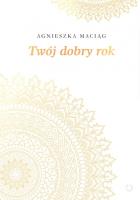 Twój dobry rok. Autor: Agnieszka Maciąg. SmakLiter.pl Okładka książki Twój dobry rok