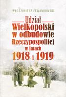 Okładka książki UDZIAŁ WIELKOPOLSKI W ODBUDOWIE RZECZYPOSPOLITEJ W LATACH 1918 I 1919